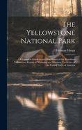 The Yellowstone National Park: A Complete Guide to and Description of the Wondrous Yellowstone Region of Wyoming and Montana Territories of the United States of America