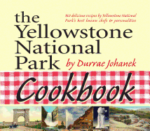 The Yellowstone National Park Cookbook: 125 Delicious Recipes by Yellowstone National Park