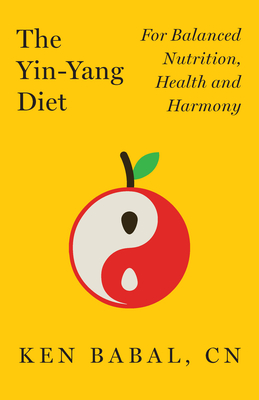 The Yin-Yang Diet: For Balance Nutrition, Health, and Harmony - Babal, Ken