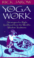 The Yoga of Work: Strategies for Right Livelihood from the World's Wisdom Traditions