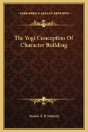 The Yogi Conception of Character Building