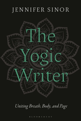 The Yogic Writer: Uniting Breath, Body, and Page - Sinor, Jennifer, Dr.