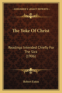The Yoke of Christ: Readings Intended Chiefly for the Sick (1906)