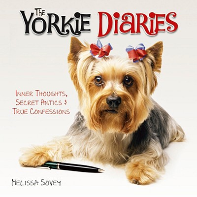 The Yorkie Diaries: Inner Thoughts, Secret Antics & True Confessions - Sovey, Melissa