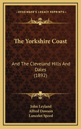 The Yorkshire Coast: And the Cleveland Hills and Dales (1892)