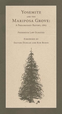 The Yosemite Valley and the Mariposa Grove of Big Trees: A Preliminary Report, 1865 - Olmsted, Frederick Law, and Duncan, Dayton (Foreword by), and Burns, Ken (Foreword by)