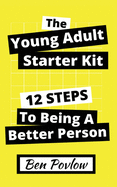 The Young Adult Starter Kit: 12 Steps to Being a Better Person