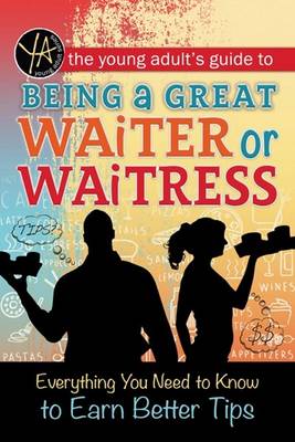 The Young Adult's Guide to Being a Great Waiter and Waitress: Everything You Need to Know to Earn Better Tips - Atlantic Publishing Group Inc