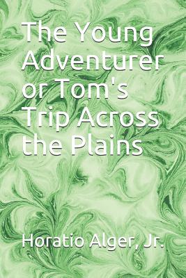 The Young Adventurer or Tom's Trip Across the Plains - Alger, Horatio, Jr.