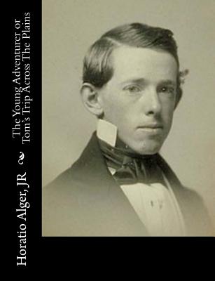 The Young Adventurer or Tom's Trip Across The Plains - Alger, Horatio, Jr.