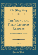 The Young and Field Literary Readers, Vol. 1: A Primer and First Reader (Classic Reprint)