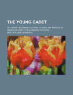 The Young Cadet: Or Henry Delamere's Voyage to India, His Travels in Hindostan; With the Wonders of Elora