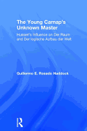 The Young Carnap's Unknown Master: Husserl's Influence on Der Raum and Der logische Aufbau der Welt