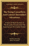 The Young Cascarillero and Colonel Thorndike's Adventures: A Story of Bark Hunters in the Ecuador Forests and the Experiences of a Globe Trotter