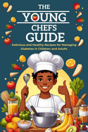 The Young Chefs Guide: Delicious and Healthy Recipes for Managing Diabetes in Children and Adults