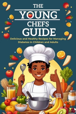 The Young Chefs Guide: Delicious and Healthy Recipes for Managing Diabetes in Children and Adults - Berlin, Daniel, and Ann, Catherine (Editor)