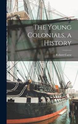 The Young Colonials, a History - Carse, Robert 1902-1971