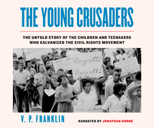The Young Crusaders: The Untold Story of the Children and Teenagers Who Galvanized the Civil Rights Movement