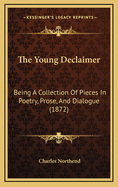 The Young Declaimer: Being a Collection of Pieces in Poetry, Prose, and Dialogue (1872)