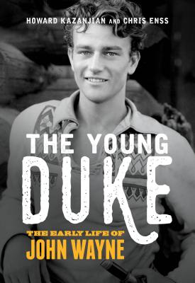 The Young Duke: The Early Life of John Wayne - Enss, Chris, and Kazanjian, Howard