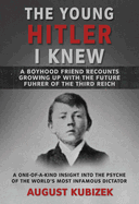 The Young Hitler I Knew: A Boyhood Friend Recounts Growing Up with the Future Fuhrer of the Third Reich