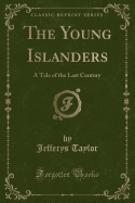 The Young Islanders: A Tale of the Last Century (Classic Reprint)