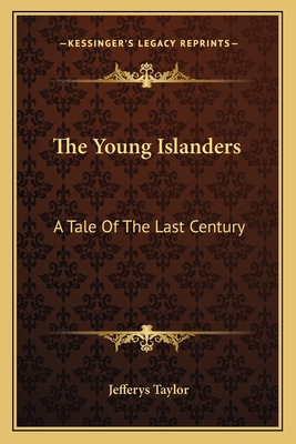 The Young Islanders: A Tale of the Last Century - Taylor, Jefferys