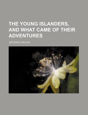 The Young Islanders, and What Came of Their Adventures - Taylor, Jefferys