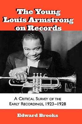 The Young Louis Armstrong on Records: A Critical Survey of the Early Recordings, 1923-1928 - Brooks, Edward