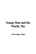 The Young Man and the World - Beveridge, Albert J