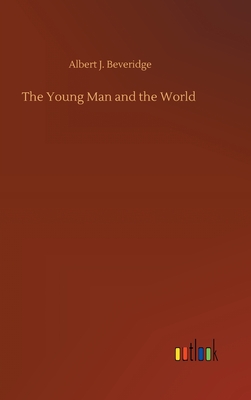 The Young Man and the World - Beveridge, Albert J