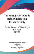 The Young Man's Guide in the Choice of a Benefit Society: Or the Danger of Choosing a Bad Club (1846)