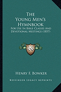 The Young Men's Hymnbook: For Use In Bible Classes And Devotional Meetings (1857) - Bowker, Henry F