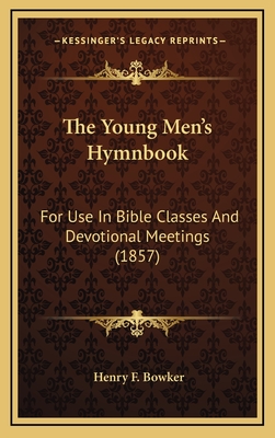 The Young Men's Hymnbook: For Use in Bible Classes and Devotional Meetings (1857) - Bowker, Henry F