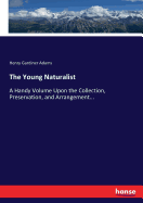 The Young Naturalist: A Handy Volume Upon the Collection, Preservation, and Arrangement...