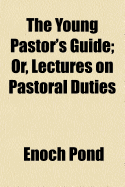 The Young Pastor's Guide: Or, Lectures on Pastoral Duties