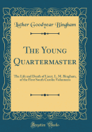 The Young Quartermaster: The Life and Death of Lieut. L. M. Bingham, of the First South Carolin Volunteers (Classic Reprint)