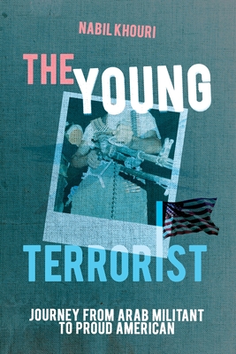 The Young Terrorist: Journey from Arab Militant to Proud American - Khouri, Nabil