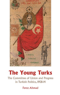 The Young Turks: The Committee of Union and Progress in Turkish Politics 1908-14