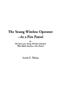 The Young Wireless Operator--As a Fire Patrol or the Story of a Young Wireless Amateur Who Made Good as a Fire Patrol