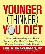 The Younger (Thinner) You Diet: How Understanding Your Brain Chemistry Can Help You Lose Weight, Reverse Aging, and Fight Disease