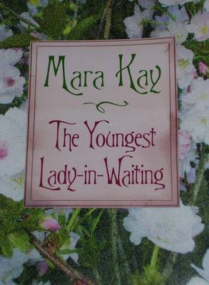 The Youngest Lady in Waiting - Kay, Mara