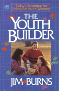 The Youth Builder: Today's Resource for Relational Youth Ministry - Burns, Jim