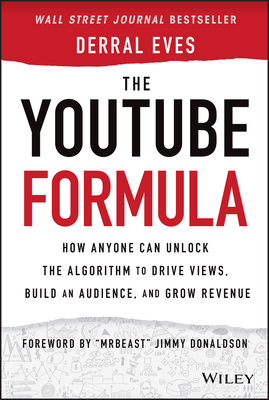 The Youtube Formula: How Anyone Can Unlock the Algorithm to Drive Views, Build an Audience, and Grow Revenue - Eves, Derral
