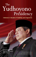 The Yudhoyono Presidency: Indonesia's Decade of Stability and Stagnation