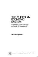 The Yugoslav Economic System: The First Labor-Managed Economy in the Making: The First Labor-Managed Economy in the Making