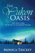 The Yukon Oasis: The True Story of My Life in an Eskimo Village