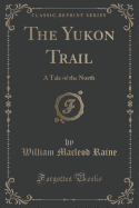 The Yukon Trail: A Tale of the North (Classic Reprint)