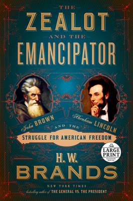 The Zealot and the Emancipator: John Brown, Abraham Lincoln, and the Struggle for American Freedom - Brands, H W