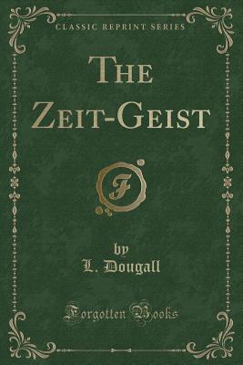 The Zeit-Geist (Classic Reprint) - Dougall, L.